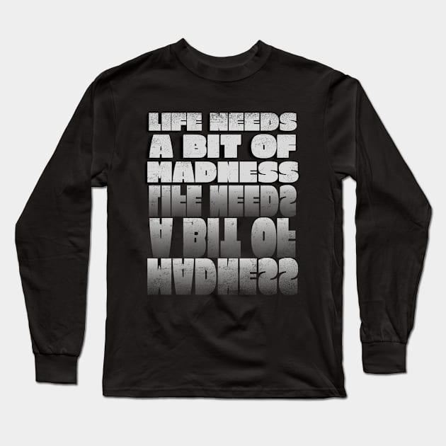 Life Needs a Bit of Madness Long Sleeve T-Shirt by rizwanahmedr